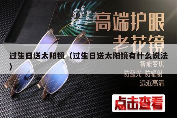 過(guò)生日送太陽(yáng)鏡(過(guò)生日送太陽(yáng)鏡有什么說(shuō)法)