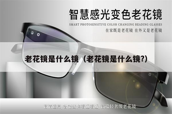 老花鏡是什么鏡（老花鏡是什么鏡?） 第1張