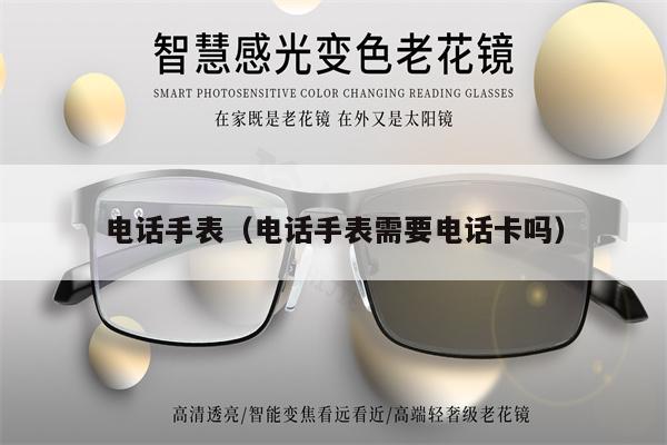電話手表(電話手表需要電話卡嗎)