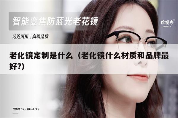 老化鏡定制是什么（老化鏡什么材質(zhì)和品牌最好?）