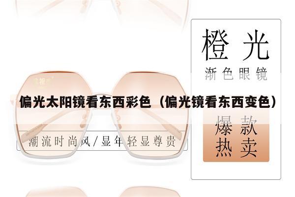 偏光太陽鏡看東西彩色（偏光鏡看東西變色） 第1張