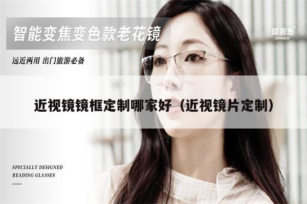 近視鏡鏡框定制哪家好（近視鏡片定制） 第1張