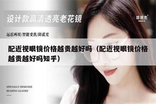 配近視眼鏡價(jià)格越貴越好嗎（配近視眼鏡價(jià)格越貴越好嗎知乎） 第1張