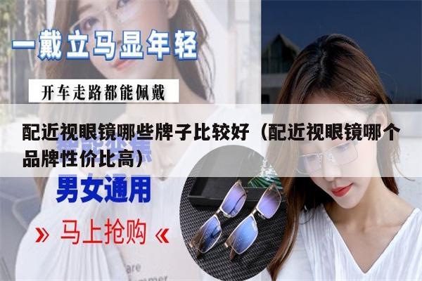 配近視眼鏡哪些牌子比較好(配近視眼鏡哪個(gè)品牌性價(jià)比高)