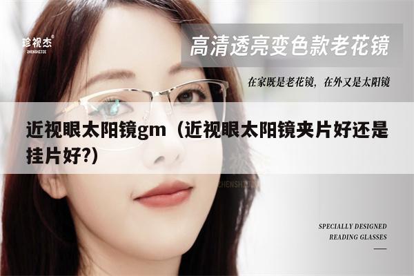 近視眼太陽鏡gm(近視眼太陽鏡夾片好還是掛片好?)