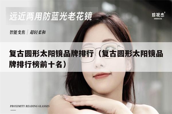 復古圓形太陽鏡品牌排行(復古圓形太陽鏡品牌排行榜前十名)
