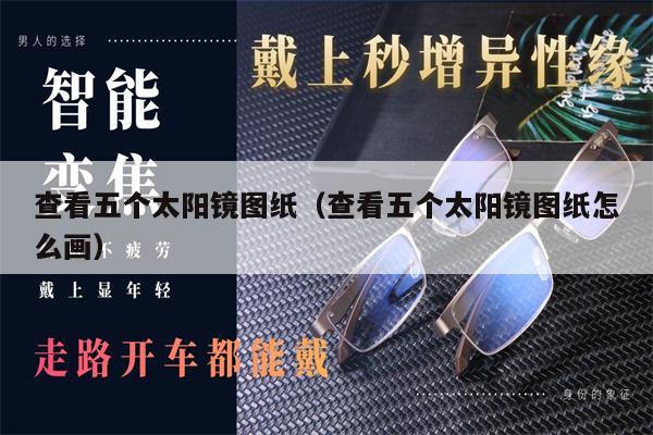 查看五個太陽鏡圖紙(查看五個太陽鏡圖紙怎么畫)