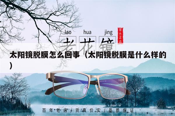 太陽鏡脫膜怎么回事(太陽鏡脫膜是什么樣的)