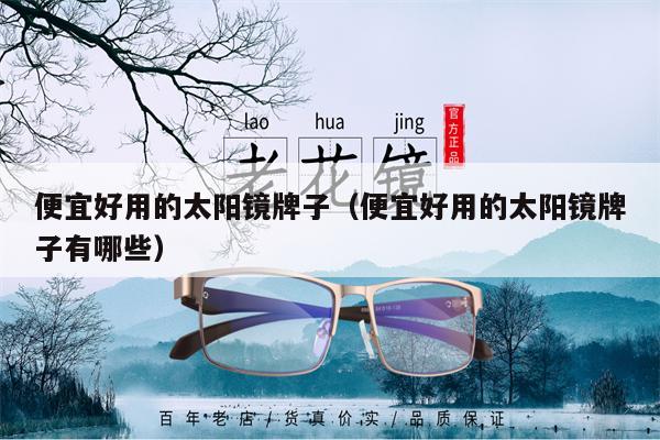 便宜好用的太陽(yáng)鏡牌子(便宜好用的太陽(yáng)鏡牌子有哪些)
