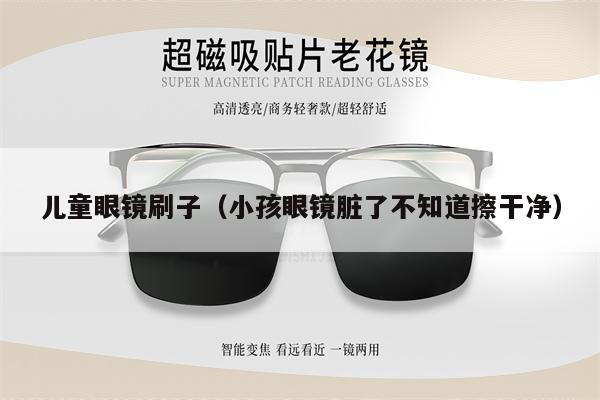兒童眼鏡刷子（小孩眼鏡臟了不知道擦干凈） 第1張