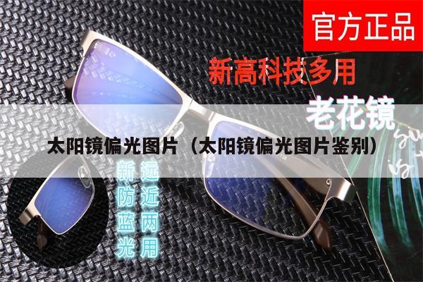 太陽鏡偏光圖片（太陽鏡偏光圖片鑒別）