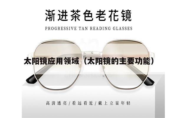 太陽鏡應(yīng)用領(lǐng)域(太陽鏡的主要功能)