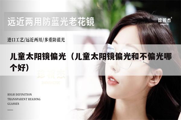 兒童太陽(yáng)鏡偏光(兒童太陽(yáng)鏡偏光和不偏光哪個(gè)好)