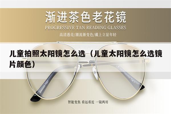 兒童拍照太陽鏡怎么選(兒童太陽鏡怎么選鏡片顏色)