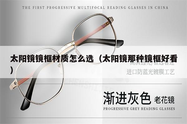 太陽鏡鏡框材質(zhì)怎么選（太陽鏡那種鏡框好看）