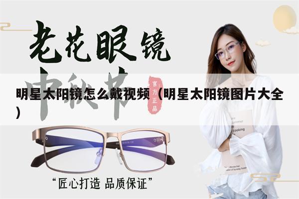 明星太陽鏡怎么戴視頻(明星太陽鏡圖片大全)