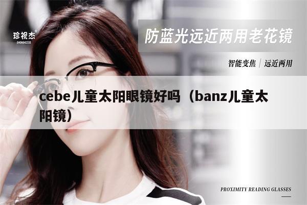 cebe兒童太陽(yáng)眼鏡好嗎（banz兒童太陽(yáng)鏡）