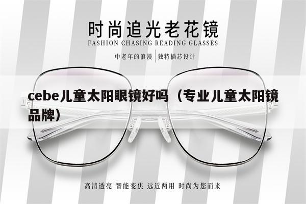 cebe兒童太陽眼鏡好嗎（專業(yè)兒童太陽鏡品牌）