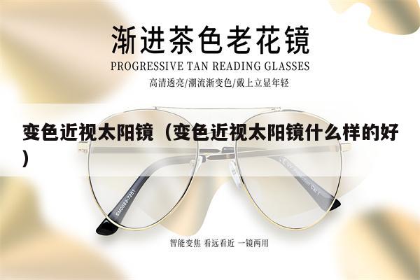 變色近視太陽鏡(變色近視太陽鏡什么樣的好)