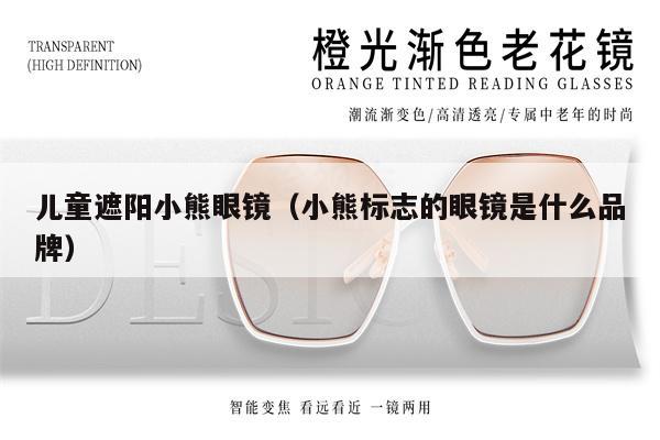 兒童遮陽小熊眼鏡（小熊標志的眼鏡是什么品牌）