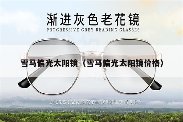 雪馬偏光太陽鏡（雪馬偏光太陽鏡價(jià)格）