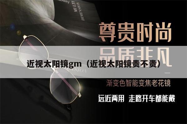 近視太陽(yáng)鏡gm(近視太陽(yáng)鏡貴不貴)