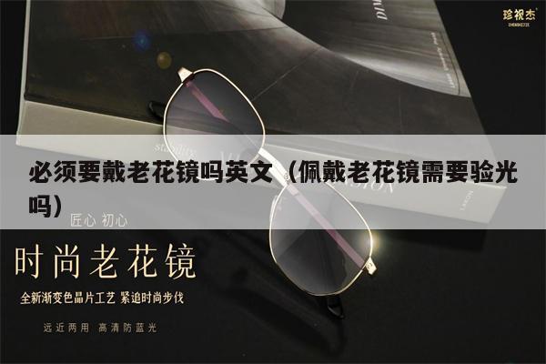 必須要戴老花鏡嗎英文（佩戴老花鏡需要驗光嗎）